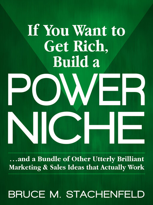 Title details for If You Want to Get Rich, Build a Power Niche by Bruce M. Stachenfeld - Available
